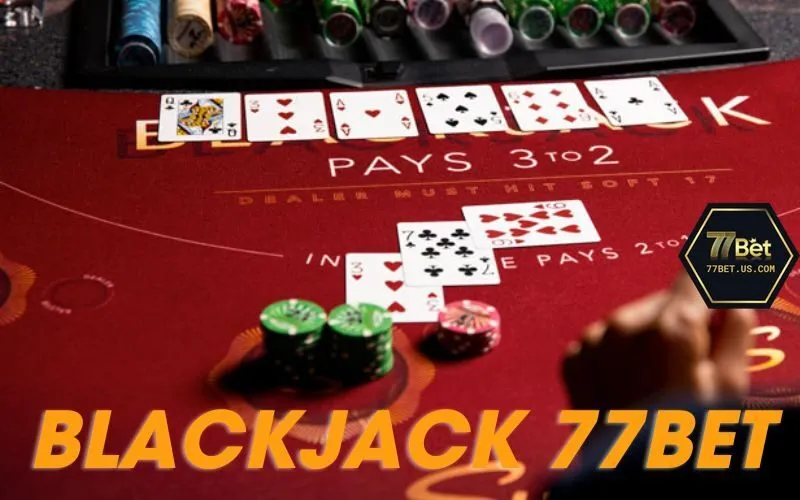 Blackjack 77Bet và những thông tin liên quan