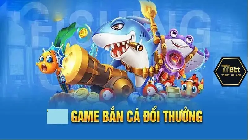 Giới thiệu game bắn cá đổi thưởng tại 77Bet